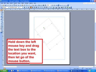 Hold down the left
mouse key and drag
the text box to the
location you want,
then let go of the
mouse button.
 