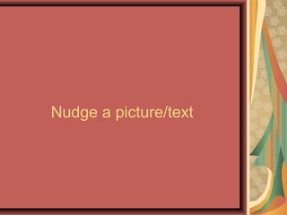 Nudge a picture/text
 