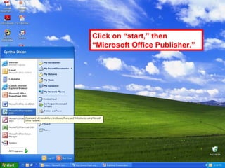 Click on “start,” then
“Microsoft Office Publisher.”
 
