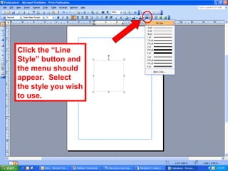 Click the “Line
Style” button and
the menu should
appear. Select
the style you wish
to use.
 