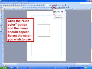 Click the “Line
color” button
and the menu
should appear.
Select the color
you wish to use.
 