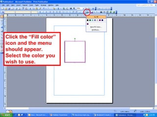 Click the “Fill color”
icon and the menu
should appear.
Select the color you
wish to use.
 