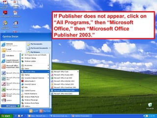 If Publisher does not appear, click on
“All Programs,” then “Microsoft
Office,” then “Microsoft Office
Publisher 2003.”
 