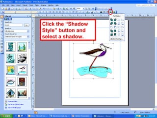 Click the “Shadow
Style” button and
select a shadow.
 