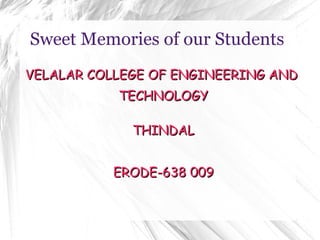 Sweet Memories of our Students VELALAR COLLEGE OF ENGINEERING AND  TECHNOLOGY THINDAL ERODE-638 009 