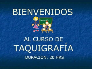 DURACION: 20 HRS   BIENVENIDOS AL CURSO DE   TAQUIGRAFÍA 