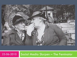 23-06-2010   Social Media Slurpen – The Feminator
 