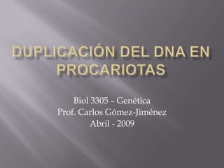 Biol 3305 – Genética
Prof. Carlos Gómez-Jiménez
        Abril - 2009
 