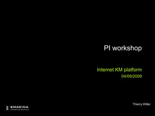 PI workshop  Internet KM platform 04/09/2009 Thierry Willer 