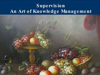 Supervision An Art of Knowledge Management 