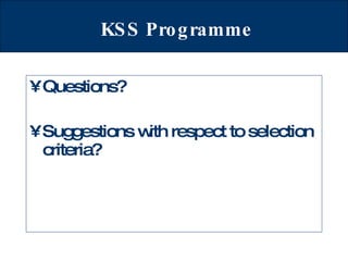 KSS Programme Questions? Suggestions with respect to selection criteria? 
