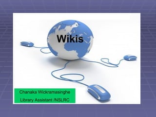 Wikis Chanaka Wickramasinghe Library Assistant /NSLRC 