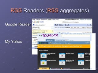 RSS   Readers ( RSS   aggregates) Google Reader My Yahoo   