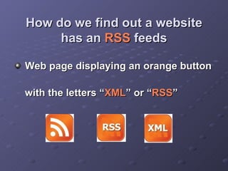 How do we find out a website has an  RSS  feeds Web page displaying an orange button  with the letters “ XML ” or “ RSS ” 