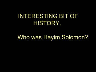 INTERESTING BIT OF HISTORY.  Who was Hayim Solomon? 