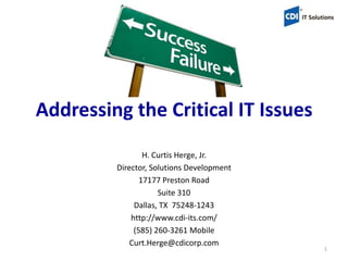 Addressing the Critical IT Issues H. Curtis Herge, Jr. Director, Solutions Development 17177 Preston Road  Suite 310 Dallas, TX  75248-1243 http://www.cdi-its.com/ (585) 260-3261 Mobile Curt.Herge@cdicorp.com 1 