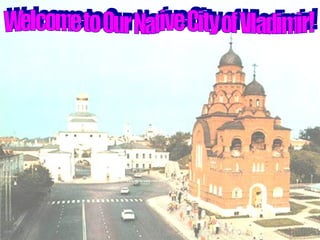 Welcome to Our Native City of Vladimir! 