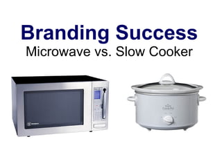 Branding Success Microwave vs. Slow Cooker 