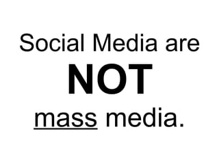 Social Media are NOT mass  media. 