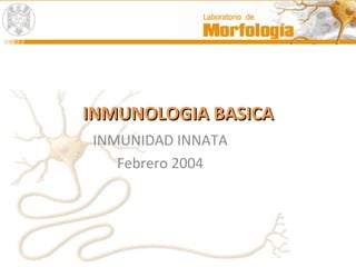 INMUNOLOGIA BASICA INMUNIDAD INNATA Febrero 2004 