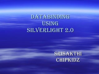 DATABINDING using silverlight 2.0 SRISAKTHI CHIPKIDZ 