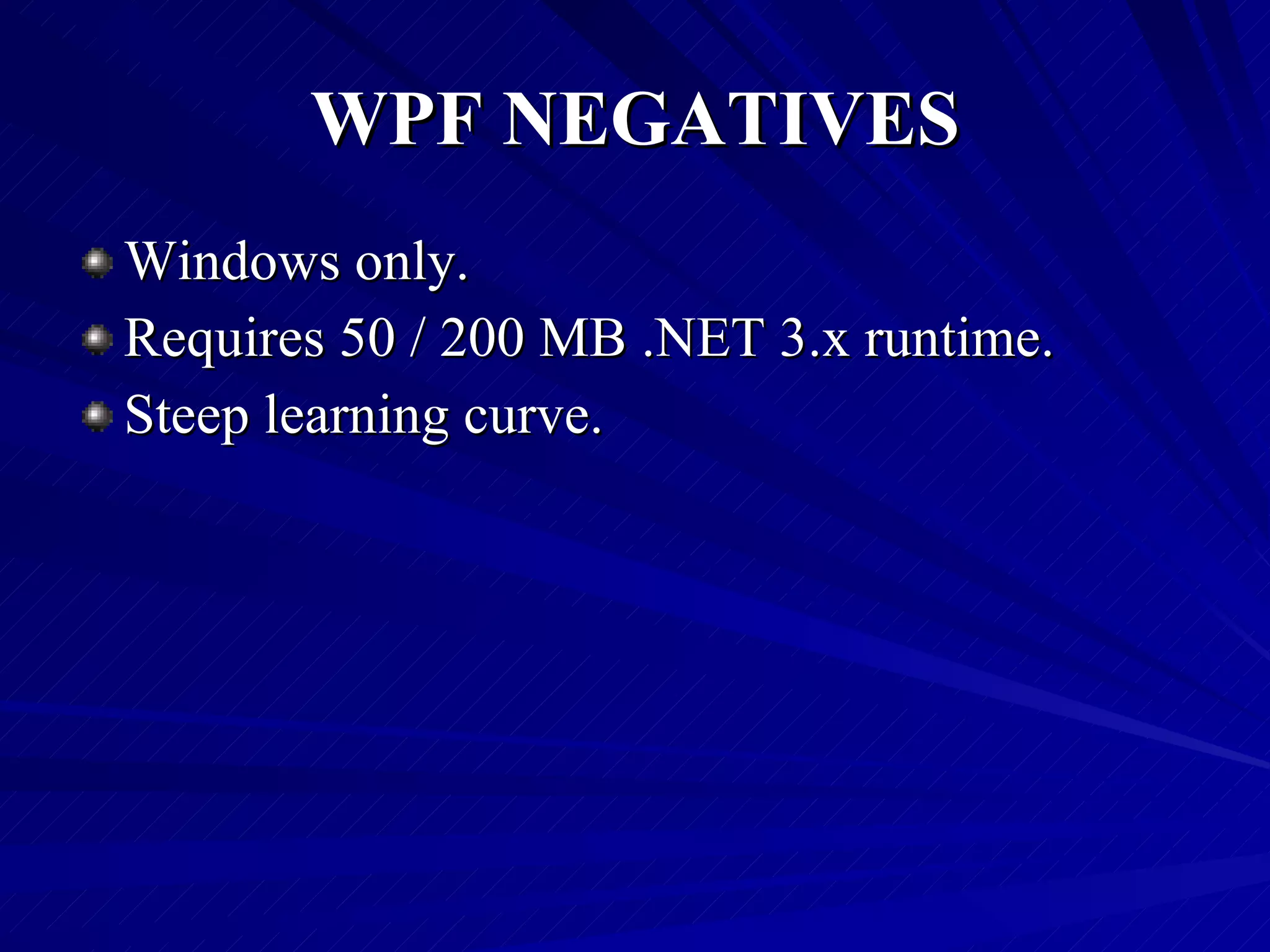 WPF NEGATIVES Windows only. Requires 50 / 200 MB .NET 3.x runtime. Steep learning curve. 