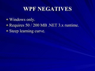 WPF NEGATIVES Windows only. Requires 50 / 200 MB .NET 3.x runtime. Steep learning curve. 