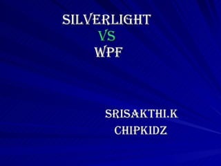 SILVERLIGHT  VS  WPF ,[object Object],[object Object]
