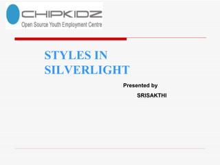 STYLES IN SILVERLIGHT Presented by SRISAKTHI 