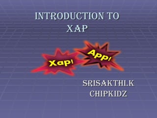 INTRODUCTION TO XAP SRISaKTHI.K CHIPKIDZ 