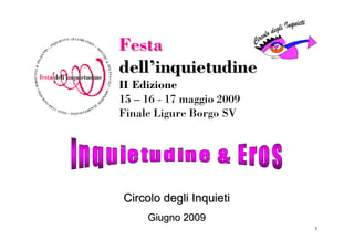 Festa
dell’inquietudine
II Edizione
15 – 16 - 17 maggio 2009
Finale Ligure Borgo SV




Circolo degli Inquieti
     Giugno 2009
                           1
 