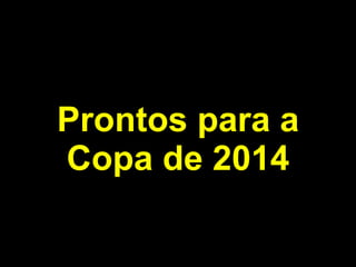 Prontos para a Copa de 2014 