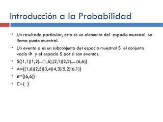Introducción a la Probabilidad <ul><li>Un resultado particular, esto es un elemento del  espacio muestral  se llama punto ...