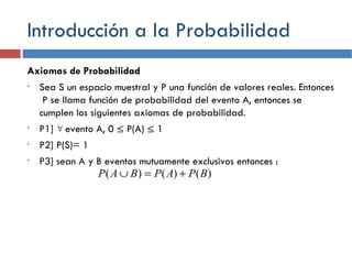 Introducción a la Probabilidad <ul><li>Axiomas de Probabilidad </li></ul><ul><li>Sea S un espacio muestral y P una función...