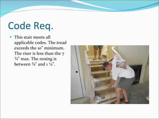 Code Req. This stair meets all applicable codes. The tread exceeds the 10” minimum. The riser is less than the 7 ¾” max. The nosing is between ¾” and 1 ¼”.  