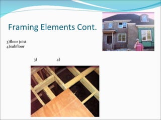 Framing Elements Cont. 3)floor joist 4)subfloor 3) 4) 