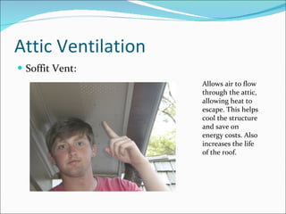 Attic Ventilation Soffit Vent: Allows air to flow through the attic, allowing heat to escape. This helps cool the structure and save on energy costs. Also increases the life of the roof. 
