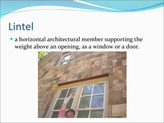 Lintel a horizontal architectural member supporting the weight above an opening, as a window or a door. 