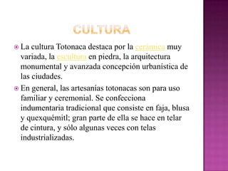 CULTURA<br />La cultura Totonaca destaca por la cerámica muy variada, la escultura en piedra, la arquitectura monumental y...