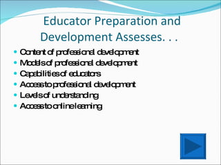   Educator Preparation and Development Assesses. . .  Content of professional development Models of professional development Capabilities of educators Access to professional development Levels of understanding Access to online learning 
