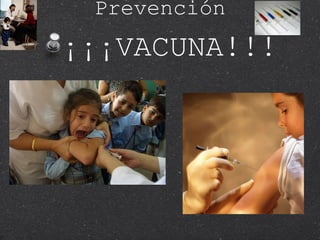 Prevención ¡¡¡VACUNA!!! 