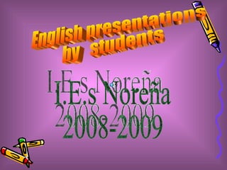 English presentations by  students I.E.s Noreña 2008-2009 
