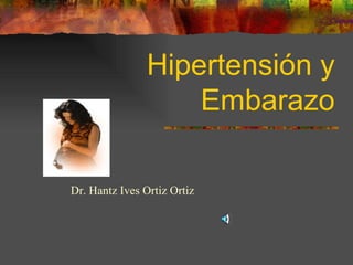 Hipertensión y   Embarazo Dr. Hantz Ives Ortiz Ortiz 