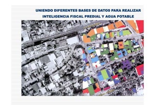 UNIENDO DIFERENTES BASES DE DATOS PARA REALIZAR
   INTELIGENCIA FISCAL PREDIAL Y AGUA POTABLE
 
