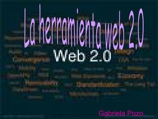 La herramienta web 2.0 Gabriela Pozo. 