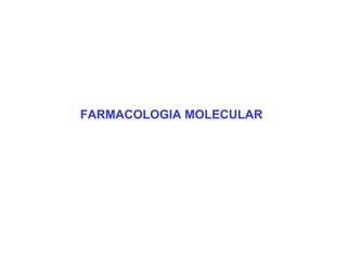 FARMACOLOGIA MOLECULAR 