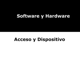 Software y Hardware Acceso y Dispositivo  