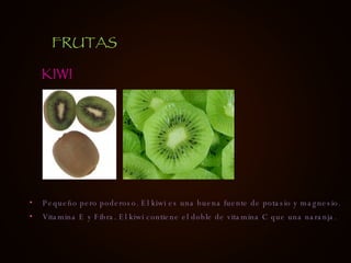 Pequeño pero poderoso. El kiwi es una buena fuente de potasio y magnesio. Vitamina E y Fibra. El kiwi contiene el doble de vitamina C que una naranja.  KIWI FRUTAS 