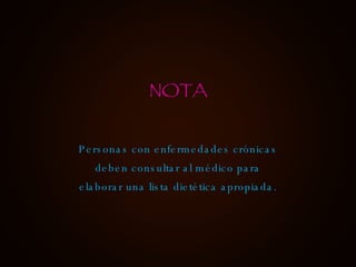 NOTA Personas con enfermedades crónicas deben consultar al médico para elaborar una lista dietética apropiada. 