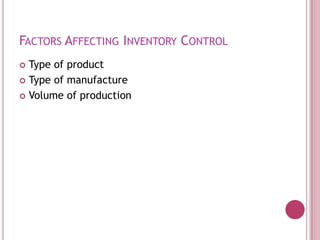 FACTORS AFFECTING INVENTORY CONTROL
 Type of product
 Type of manufacture

 Volume of production
 